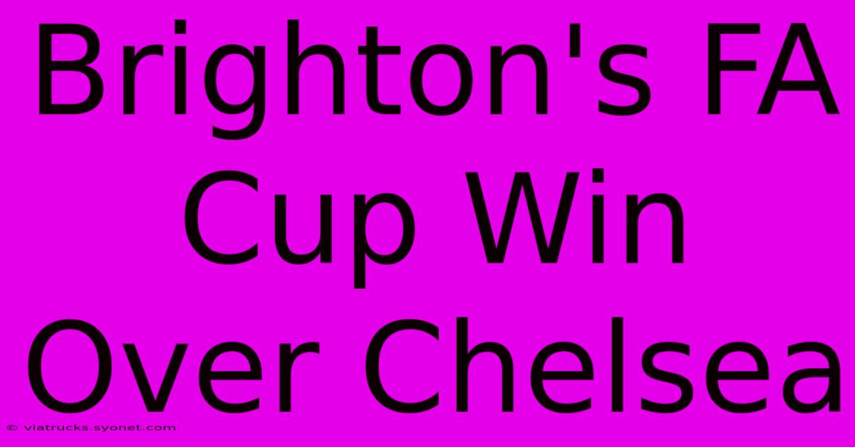 Brighton's FA Cup Win Over Chelsea