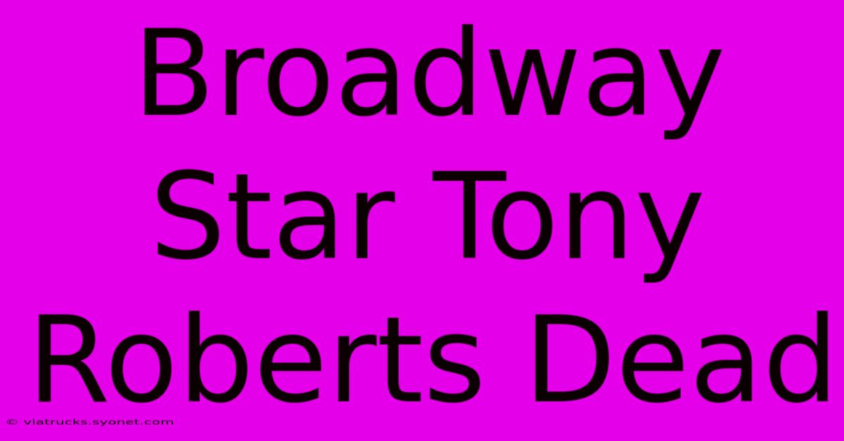 Broadway Star Tony Roberts Dead