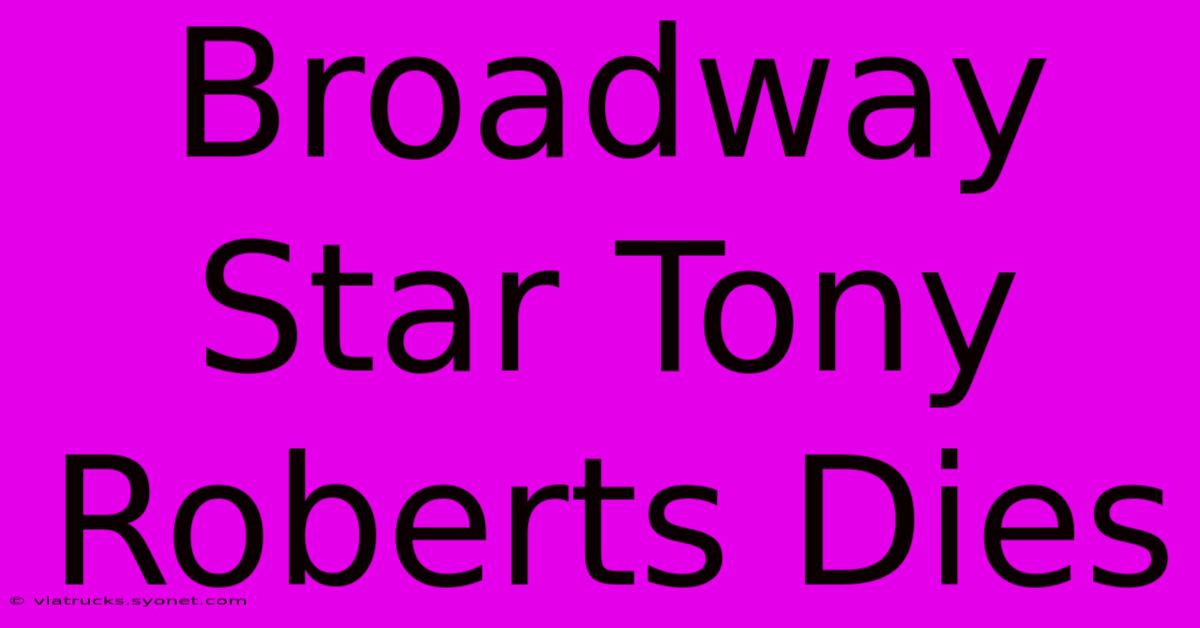 Broadway Star Tony Roberts Dies