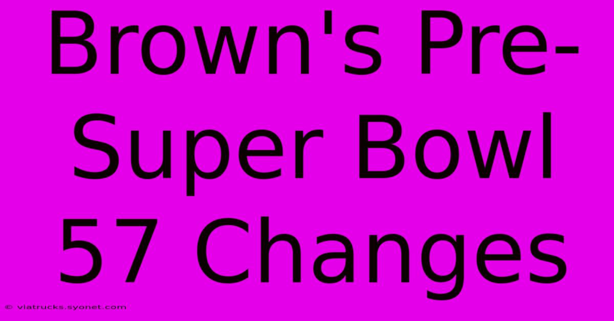 Brown's Pre-Super Bowl 57 Changes