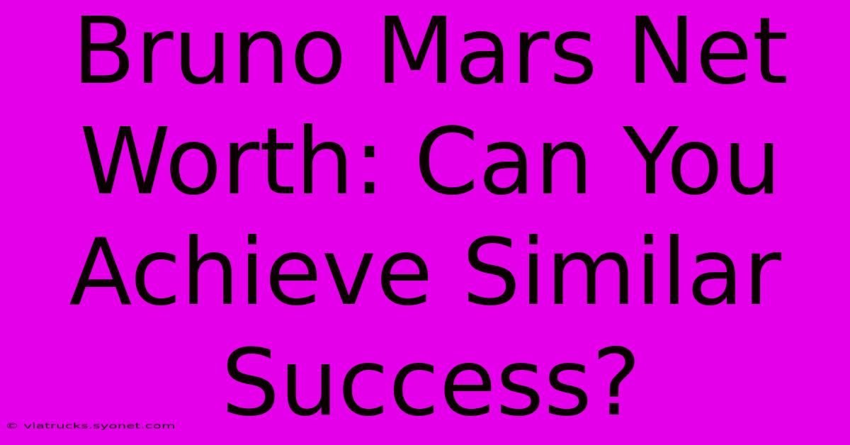 Bruno Mars Net Worth: Can You Achieve Similar Success?