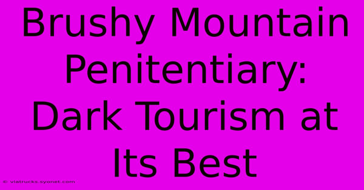 Brushy Mountain Penitentiary: Dark Tourism At Its Best