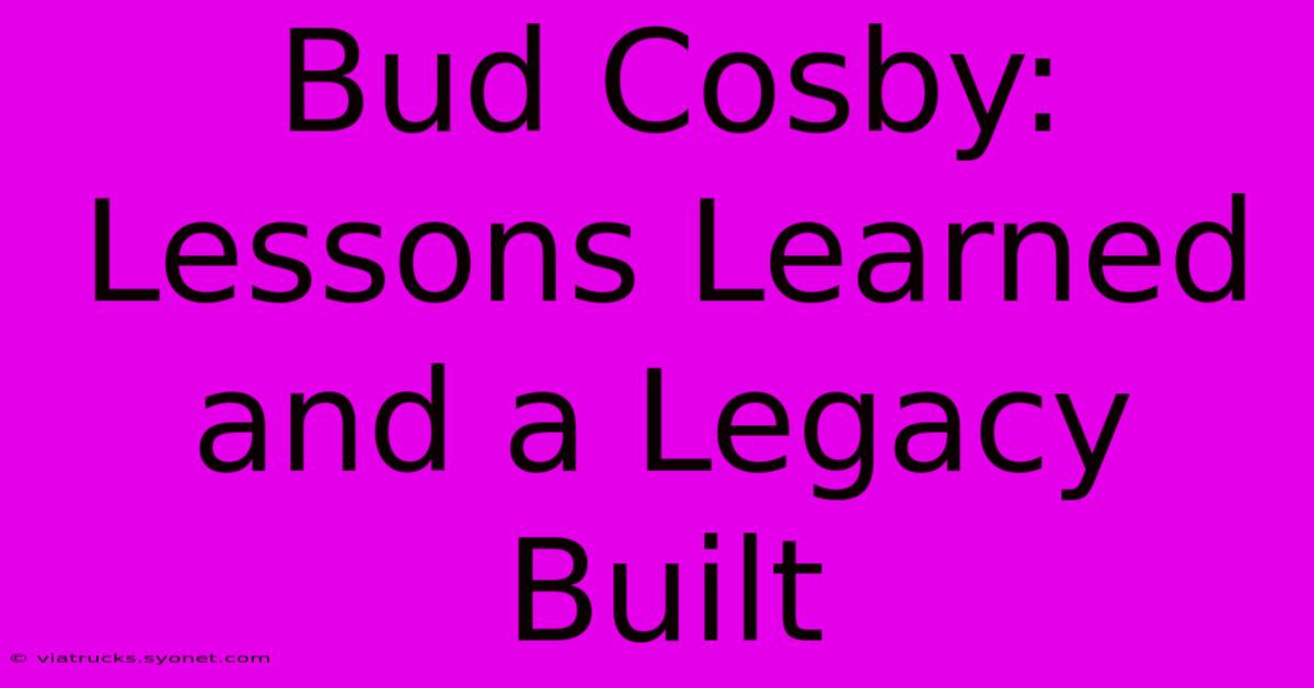 Bud Cosby: Lessons Learned And A Legacy Built