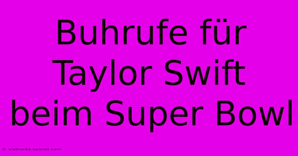 Buhrufe Für Taylor Swift Beim Super Bowl