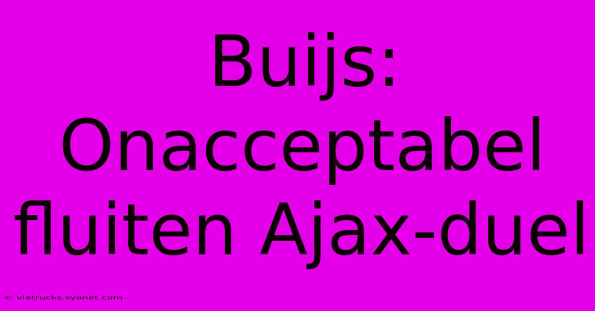 Buijs: Onacceptabel Fluiten Ajax-duel