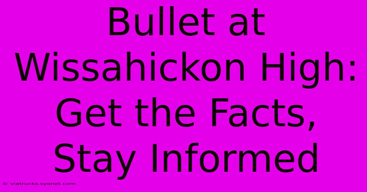 Bullet At Wissahickon High:  Get The Facts, Stay Informed