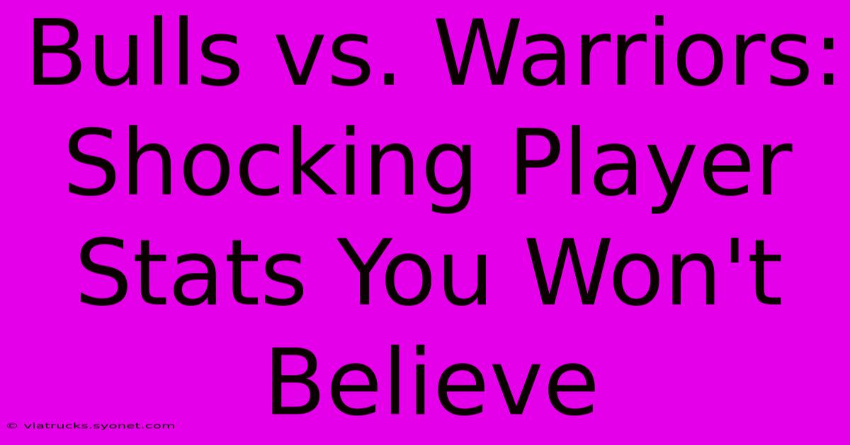 Bulls Vs. Warriors: Shocking Player Stats You Won't Believe