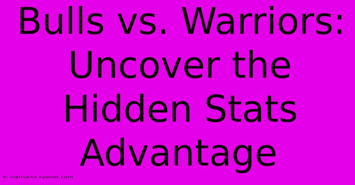 Bulls Vs. Warriors: Uncover The Hidden Stats Advantage