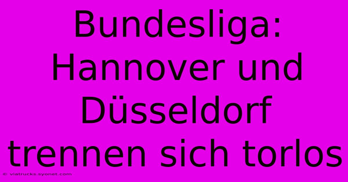 Bundesliga: Hannover Und Düsseldorf Trennen Sich Torlos