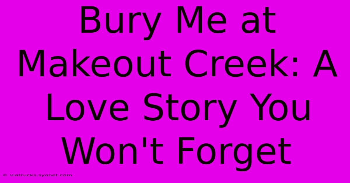 Bury Me At Makeout Creek: A Love Story You Won't Forget