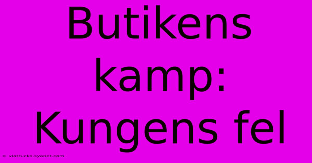 Butikens Kamp: Kungens Fel