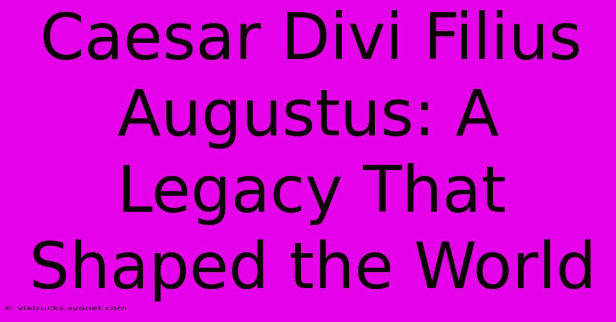 Caesar Divi Filius Augustus: A Legacy That Shaped The World