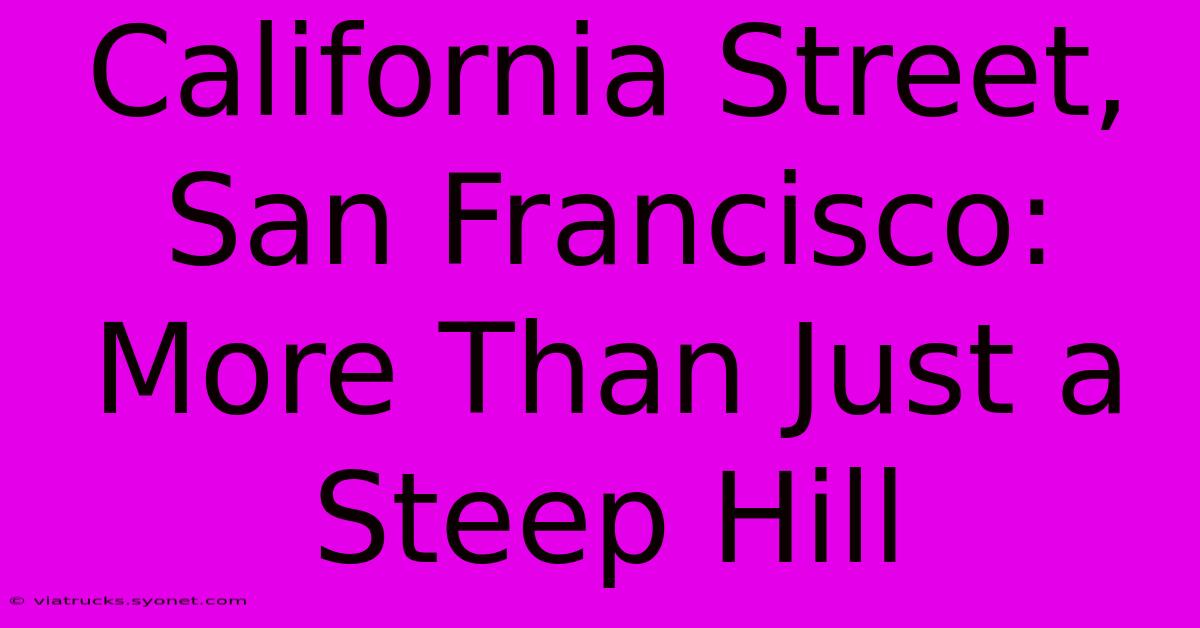 California Street, San Francisco: More Than Just A Steep Hill