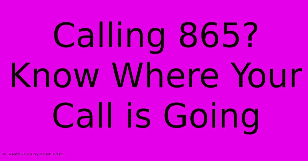 Calling 865? Know Where Your Call Is Going