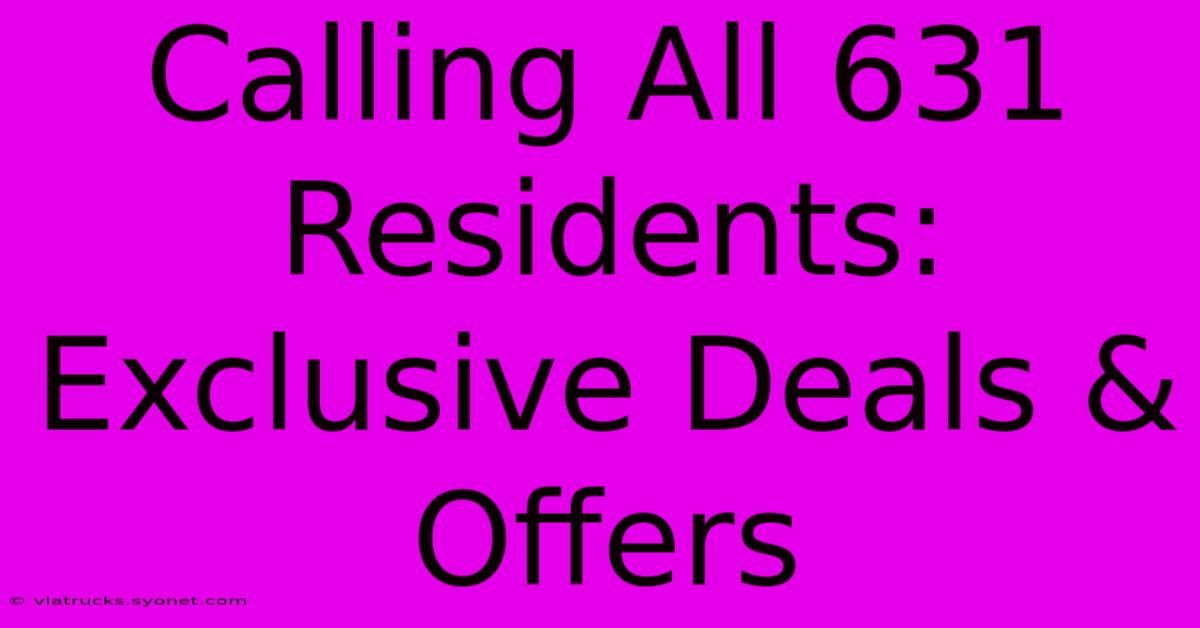 Calling All 631 Residents: Exclusive Deals & Offers