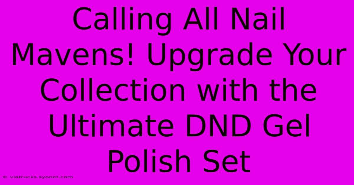 Calling All Nail Mavens! Upgrade Your Collection With The Ultimate DND Gel Polish Set