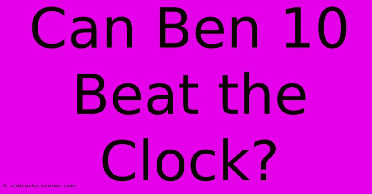 Can Ben 10 Beat The Clock?