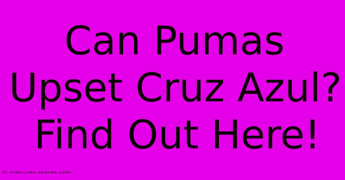 Can Pumas Upset Cruz Azul? Find Out Here!