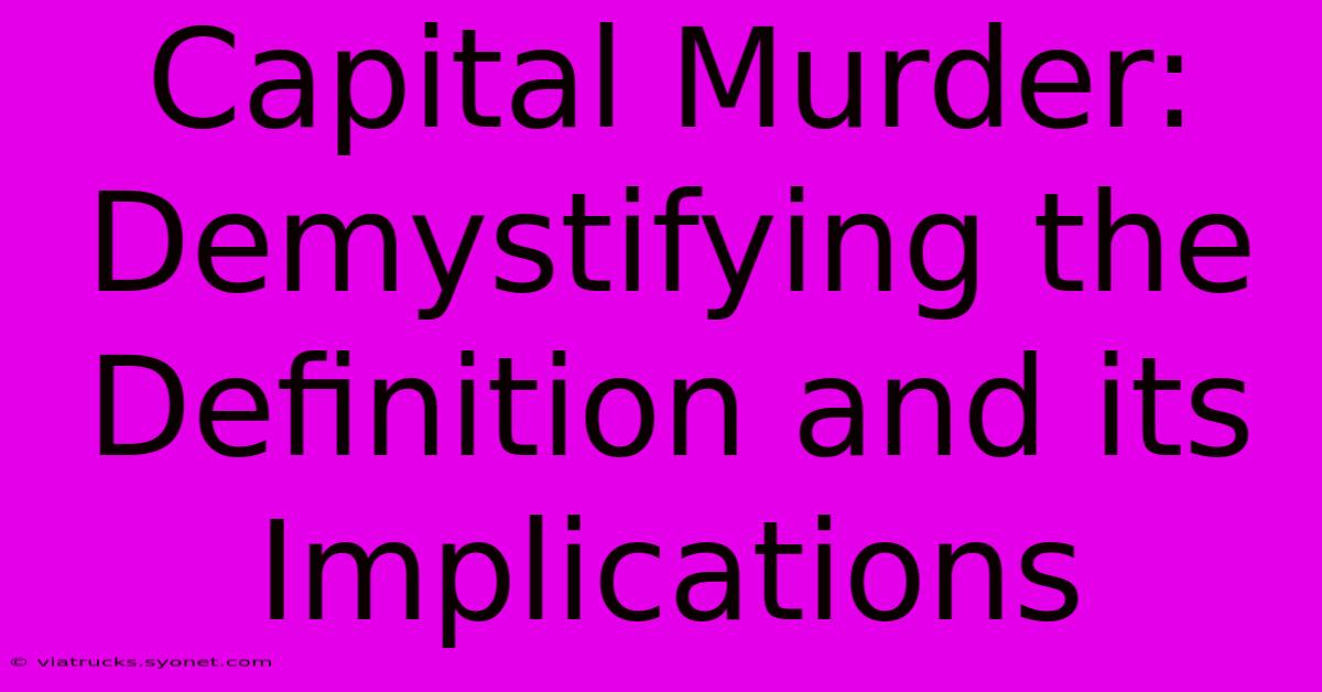 Capital Murder: Demystifying The Definition And Its Implications