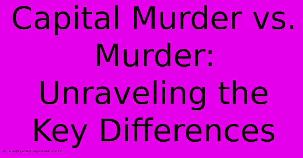 Capital Murder Vs. Murder: Unraveling The Key Differences