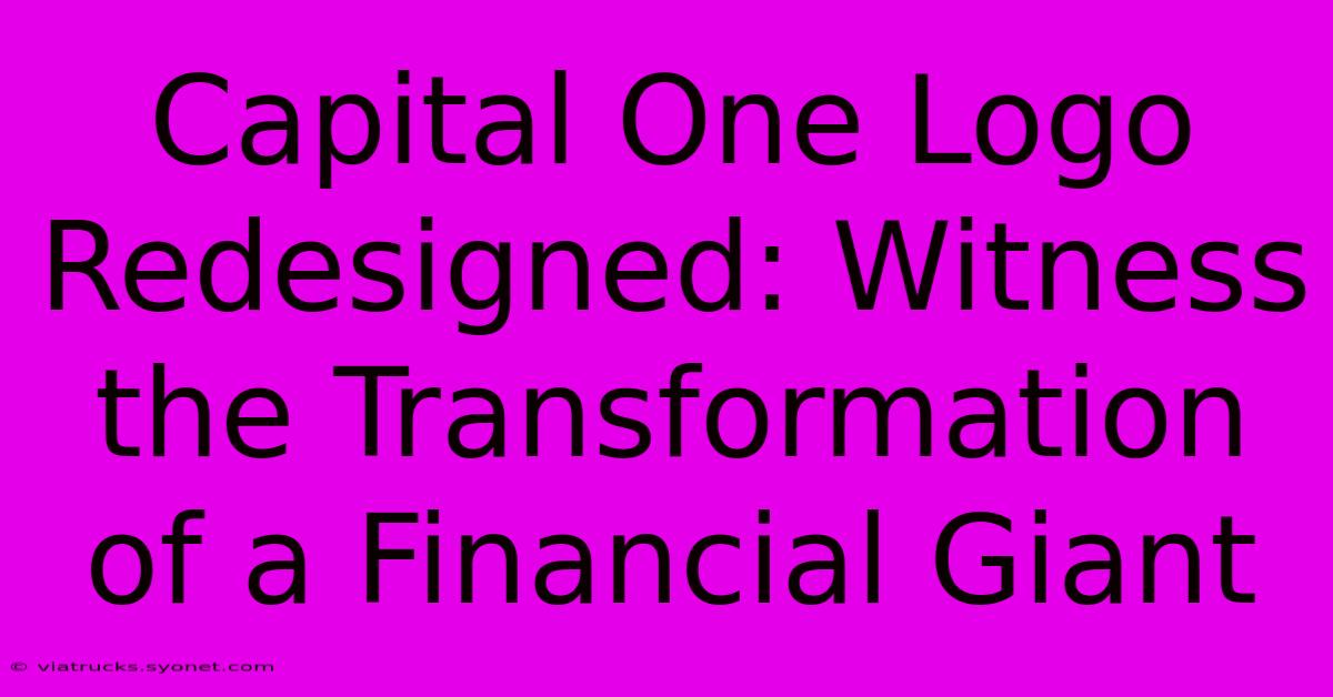 Capital One Logo Redesigned: Witness The Transformation Of A Financial Giant