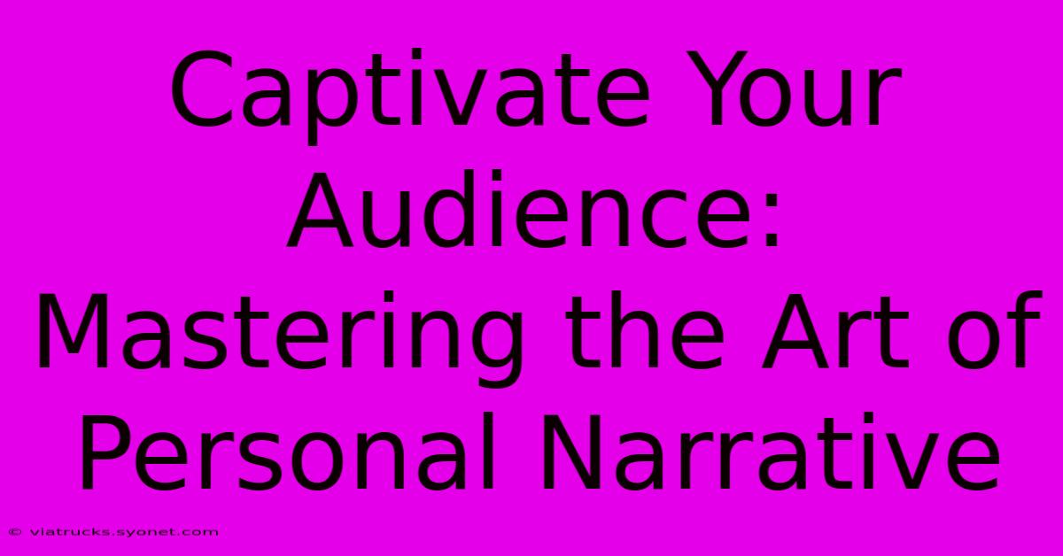 Captivate Your Audience: Mastering The Art Of Personal Narrative