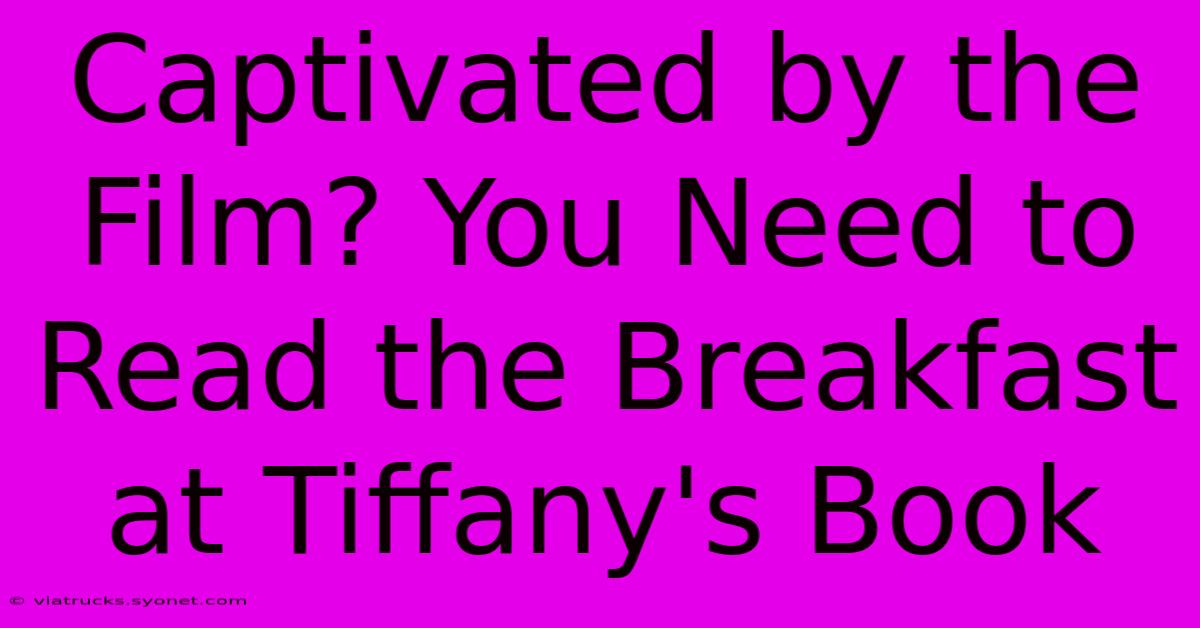 Captivated By The Film? You Need To Read The Breakfast At Tiffany's Book