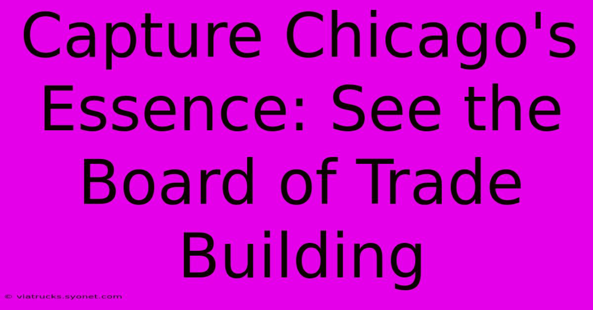 Capture Chicago's Essence: See The Board Of Trade Building