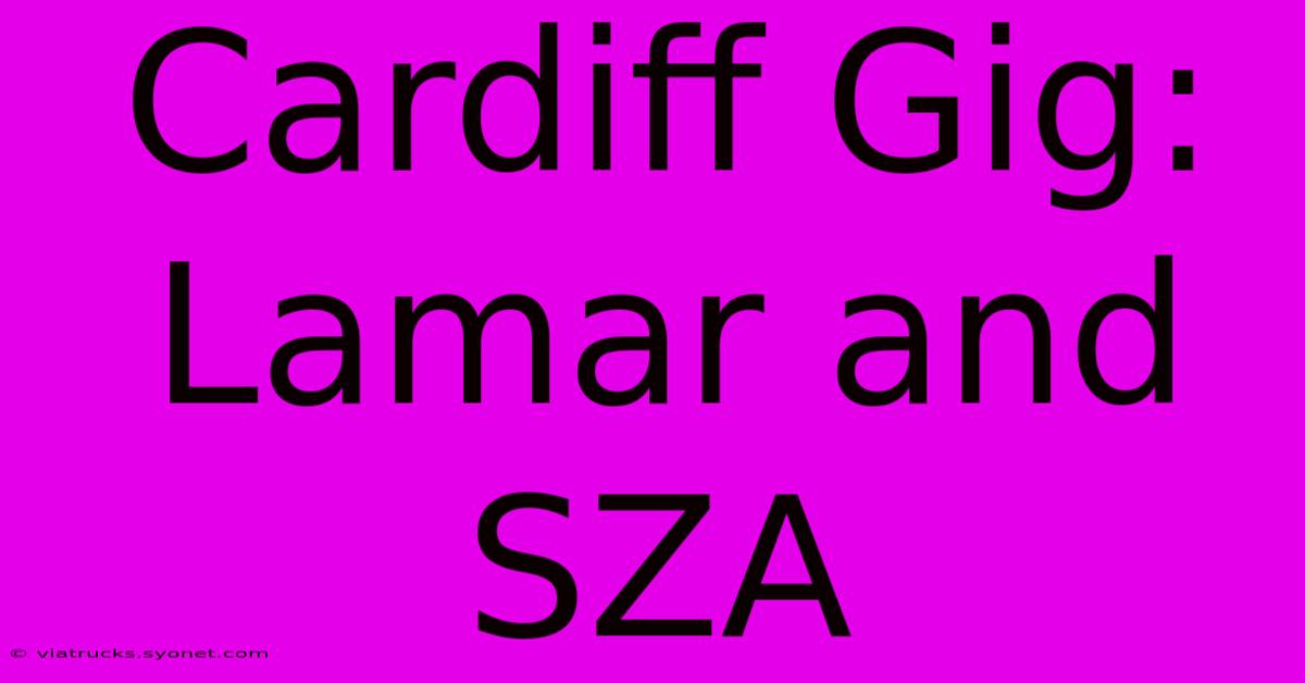 Cardiff Gig: Lamar And SZA