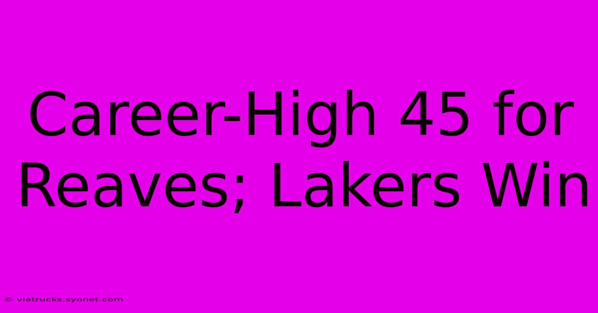 Career-High 45 For Reaves; Lakers Win