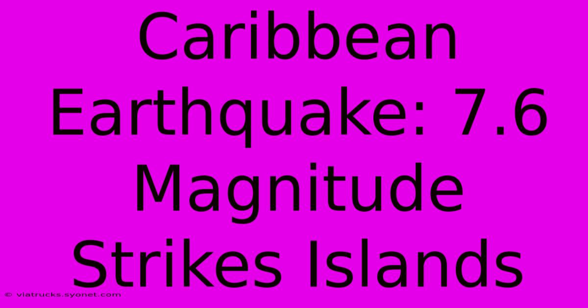 Caribbean Earthquake: 7.6 Magnitude Strikes Islands