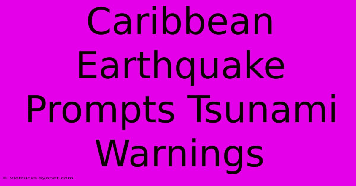 Caribbean Earthquake Prompts Tsunami Warnings