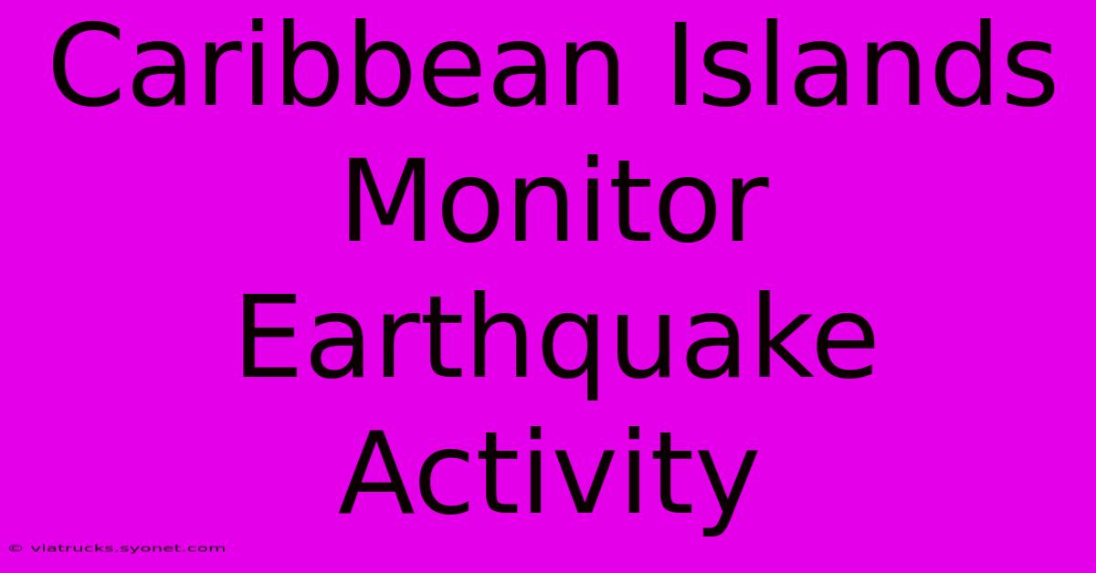 Caribbean Islands Monitor Earthquake Activity