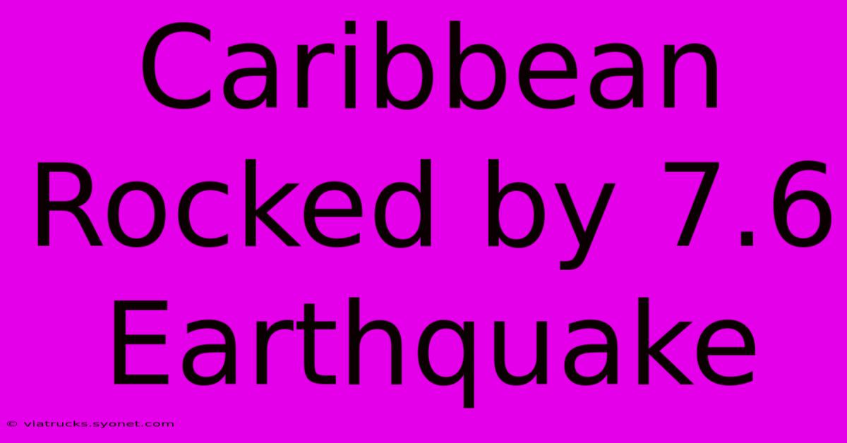 Caribbean Rocked By 7.6 Earthquake