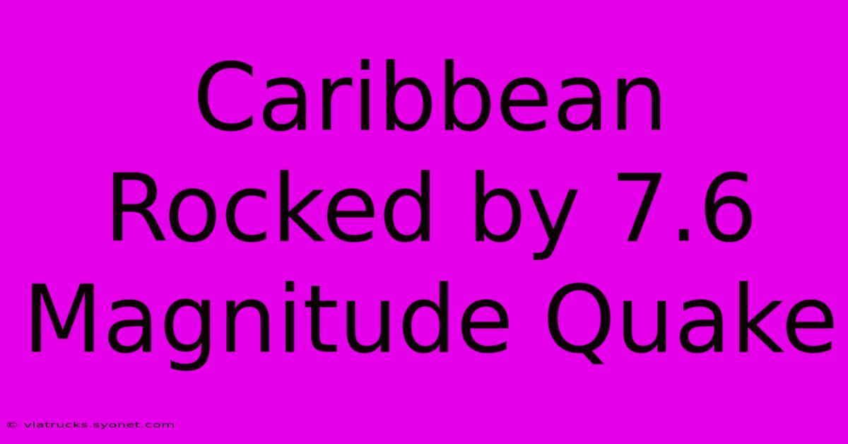 Caribbean Rocked By 7.6 Magnitude Quake