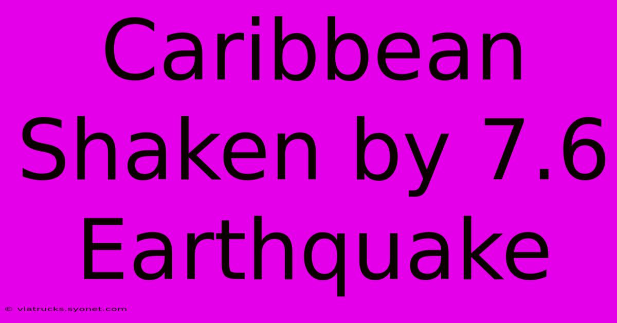 Caribbean Shaken By 7.6 Earthquake