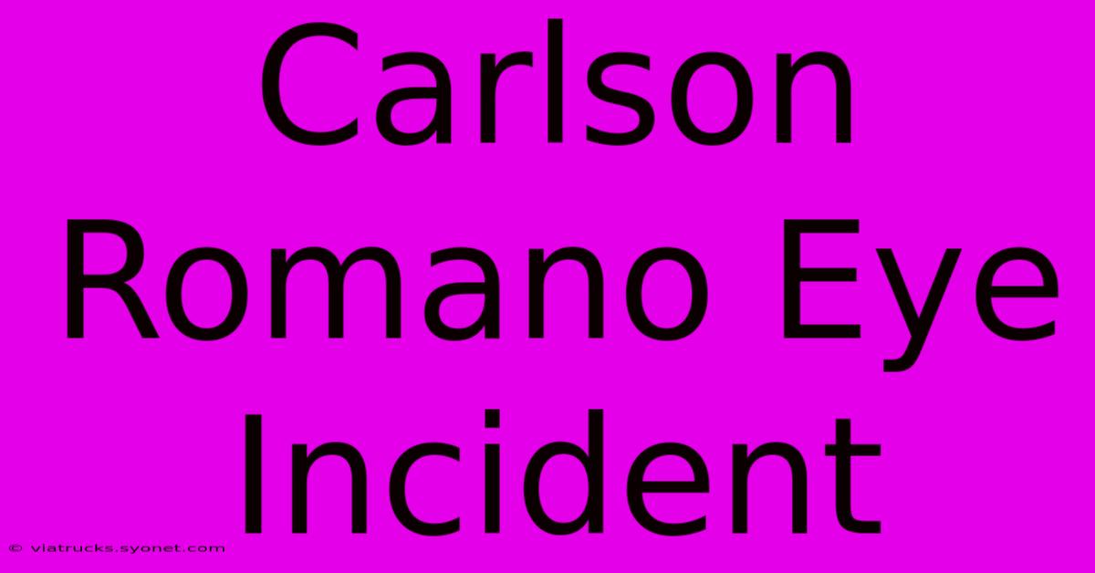 Carlson Romano Eye Incident