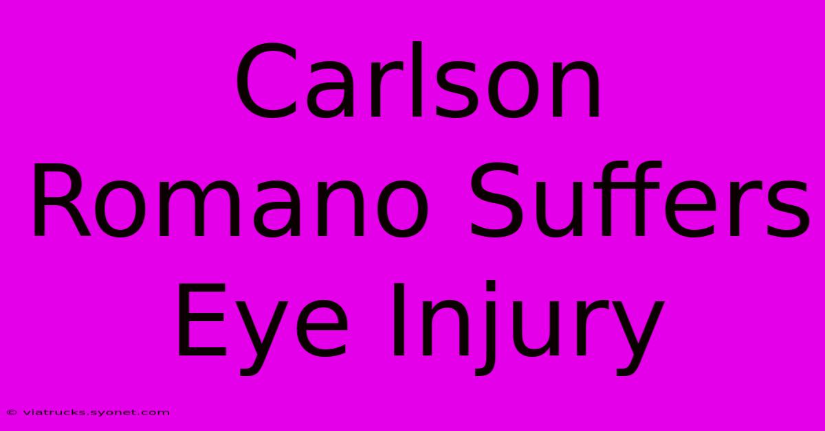 Carlson Romano Suffers Eye Injury