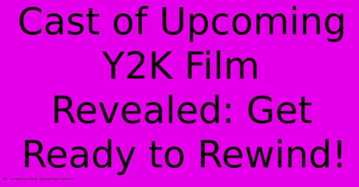 Cast Of Upcoming Y2K Film Revealed: Get Ready To Rewind!