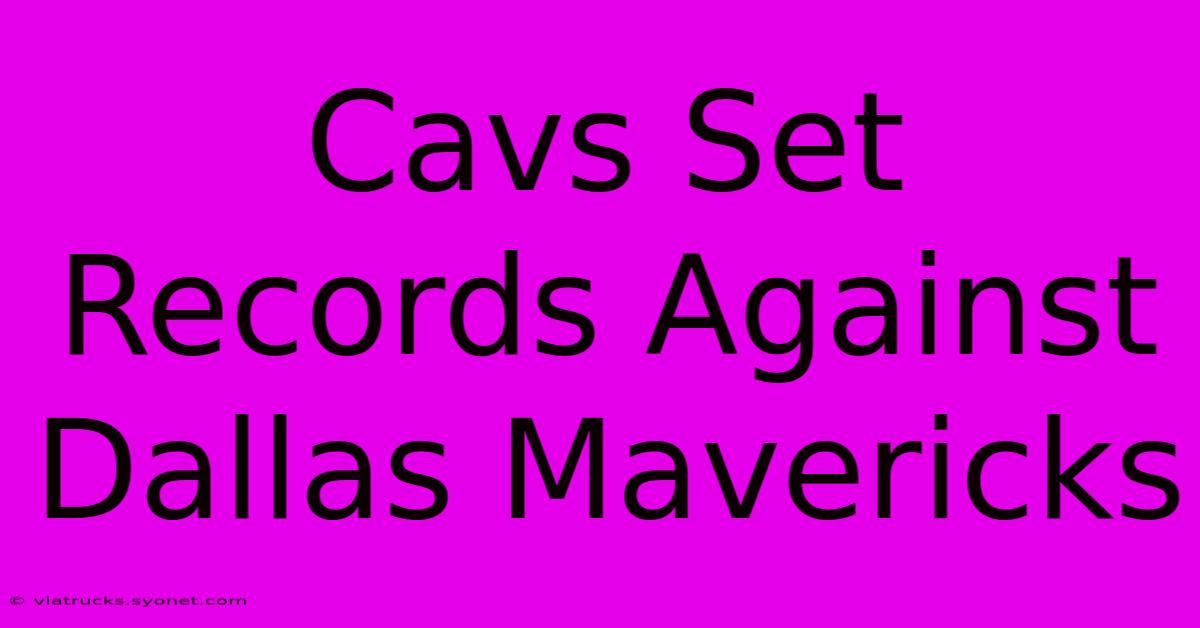 Cavs Set Records Against Dallas Mavericks