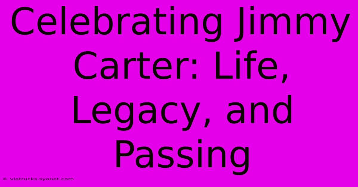 Celebrating Jimmy Carter: Life, Legacy, And Passing