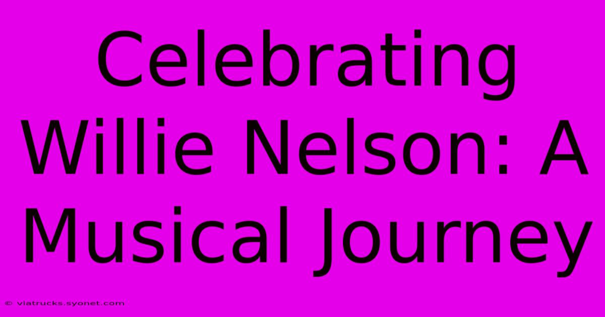 Celebrating Willie Nelson: A Musical Journey