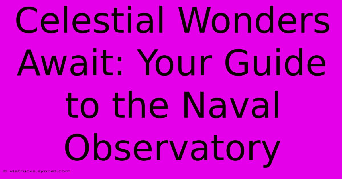 Celestial Wonders Await: Your Guide To The Naval Observatory