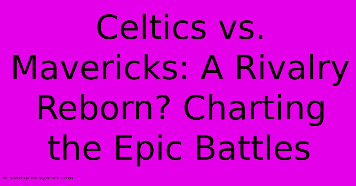 Celtics Vs. Mavericks: A Rivalry Reborn? Charting The Epic Battles