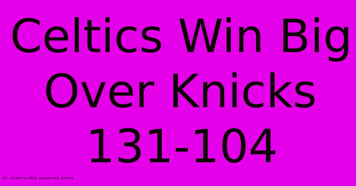 Celtics Win Big Over Knicks 131-104