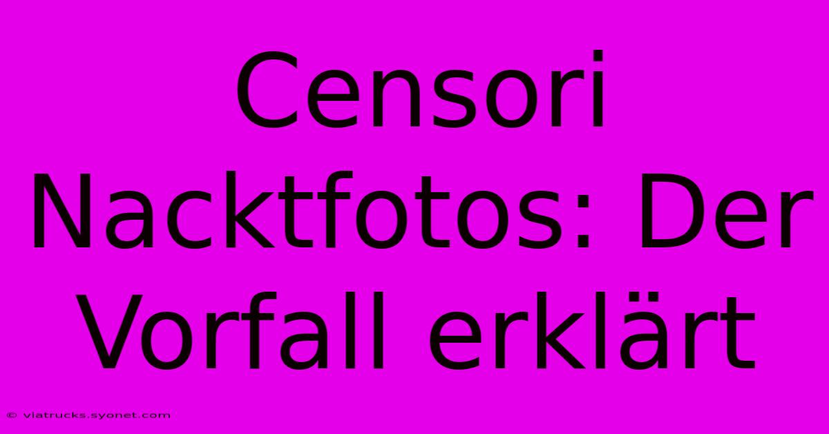 Censori Nacktfotos: Der Vorfall Erklärt