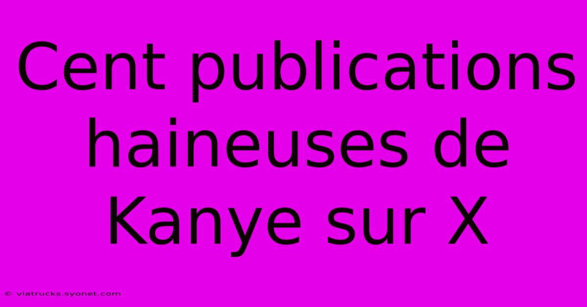 Cent Publications Haineuses De Kanye Sur X