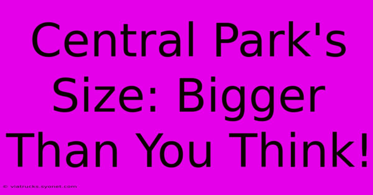 Central Park's Size: Bigger Than You Think!