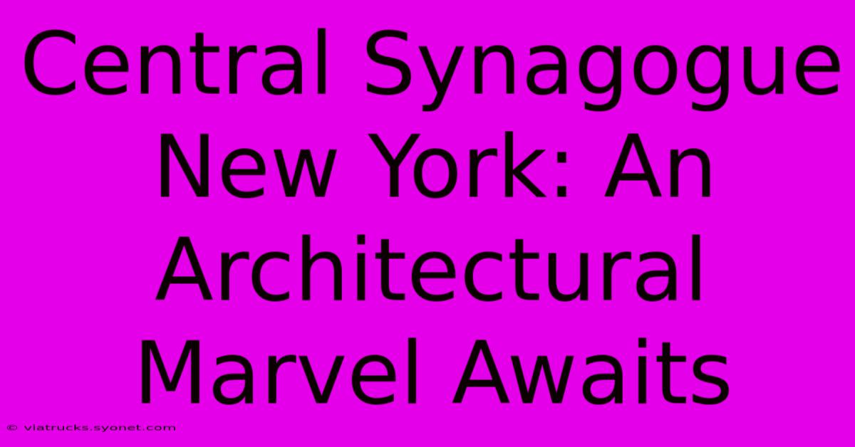 Central Synagogue New York: An Architectural Marvel Awaits