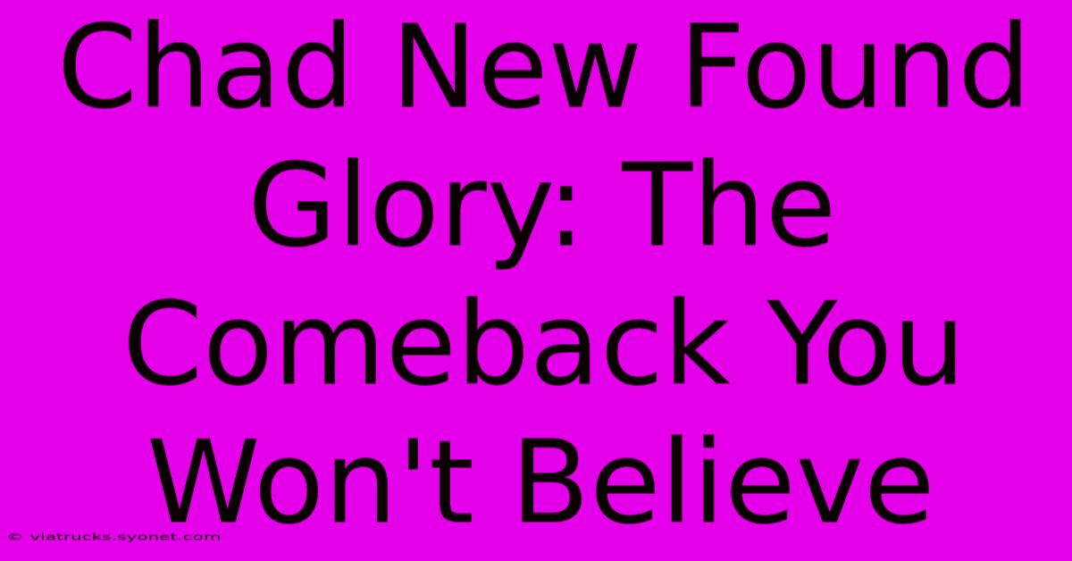 Chad New Found Glory: The Comeback You Won't Believe